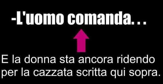 L’uomo comanda e la donna ride